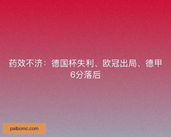 药效不济:德国杯失利、欧冠出局、德甲6分落后 药效不济:德国杯失利、欧冠出局、德甲6分落后