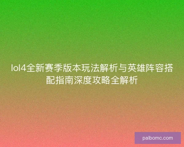 lol4全新赛季版本玩法解析与英雄阵容搭配指南深度攻略全解析 lol4全新赛季版本玩法解析与英雄阵容搭配指南深度攻略全解析